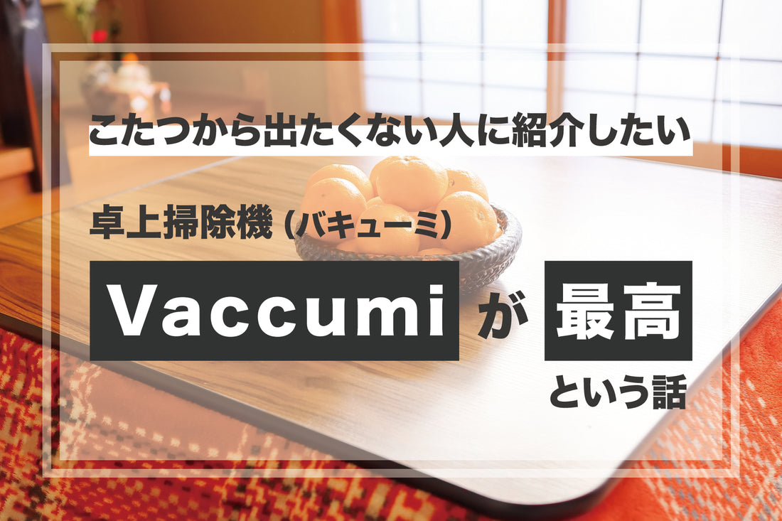 こたつから出たくない人に紹介したい卓上掃除機「Vaccumi」が最高という話